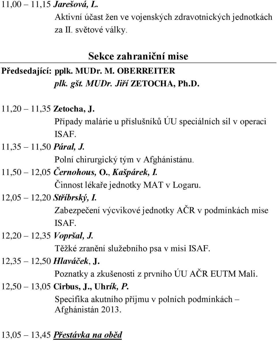 Činnost lékaře jednotky MAT v Logaru. 12,05 12,20 Stříbrský, I. Zabezpečení výcvikové jednotky AČR v podmínkách mise ISAF. 12,20 12,35 Vopršal, J. Těžké zranění služebního psa v misi ISAF.