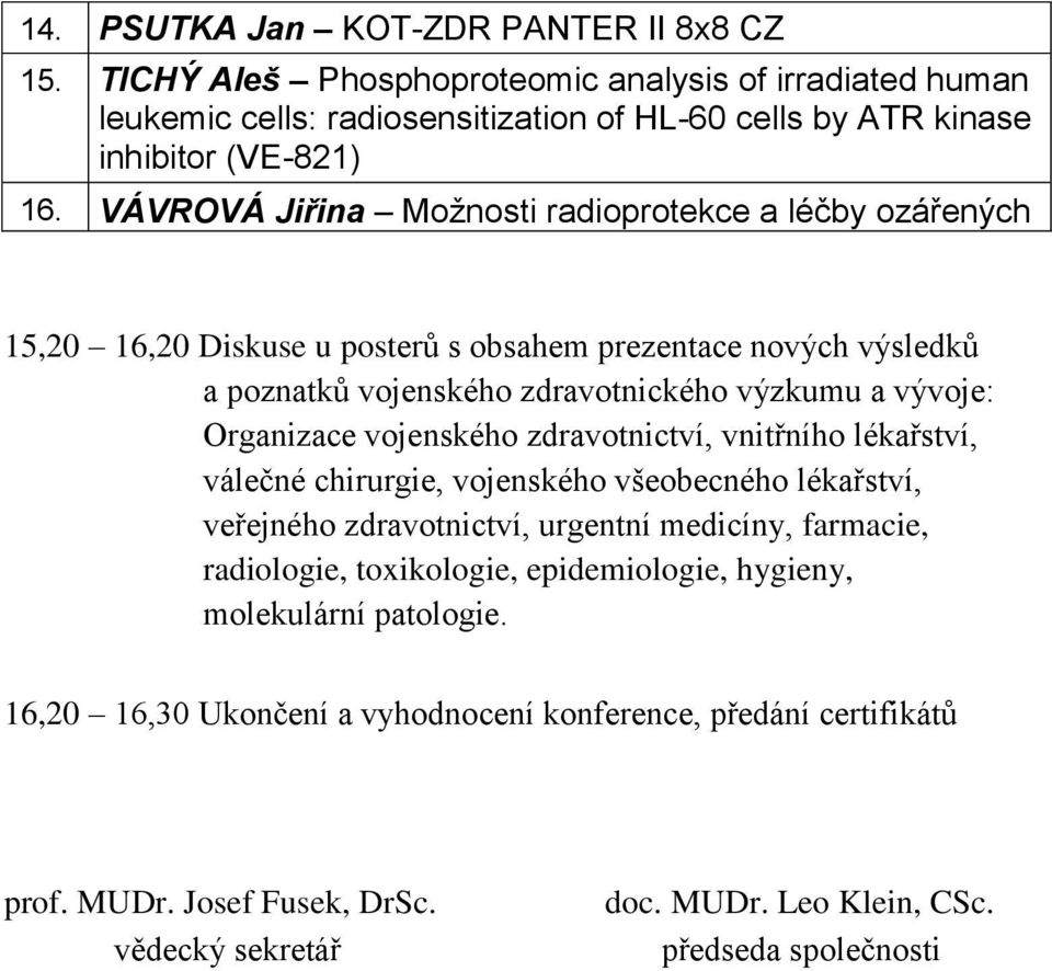 vojenského zdravotnictví, vnitřního lékařství, válečné chirurgie, vojenského všeobecného lékařství, veřejného zdravotnictví, urgentní medicíny, farmacie, radiologie, toxikologie,