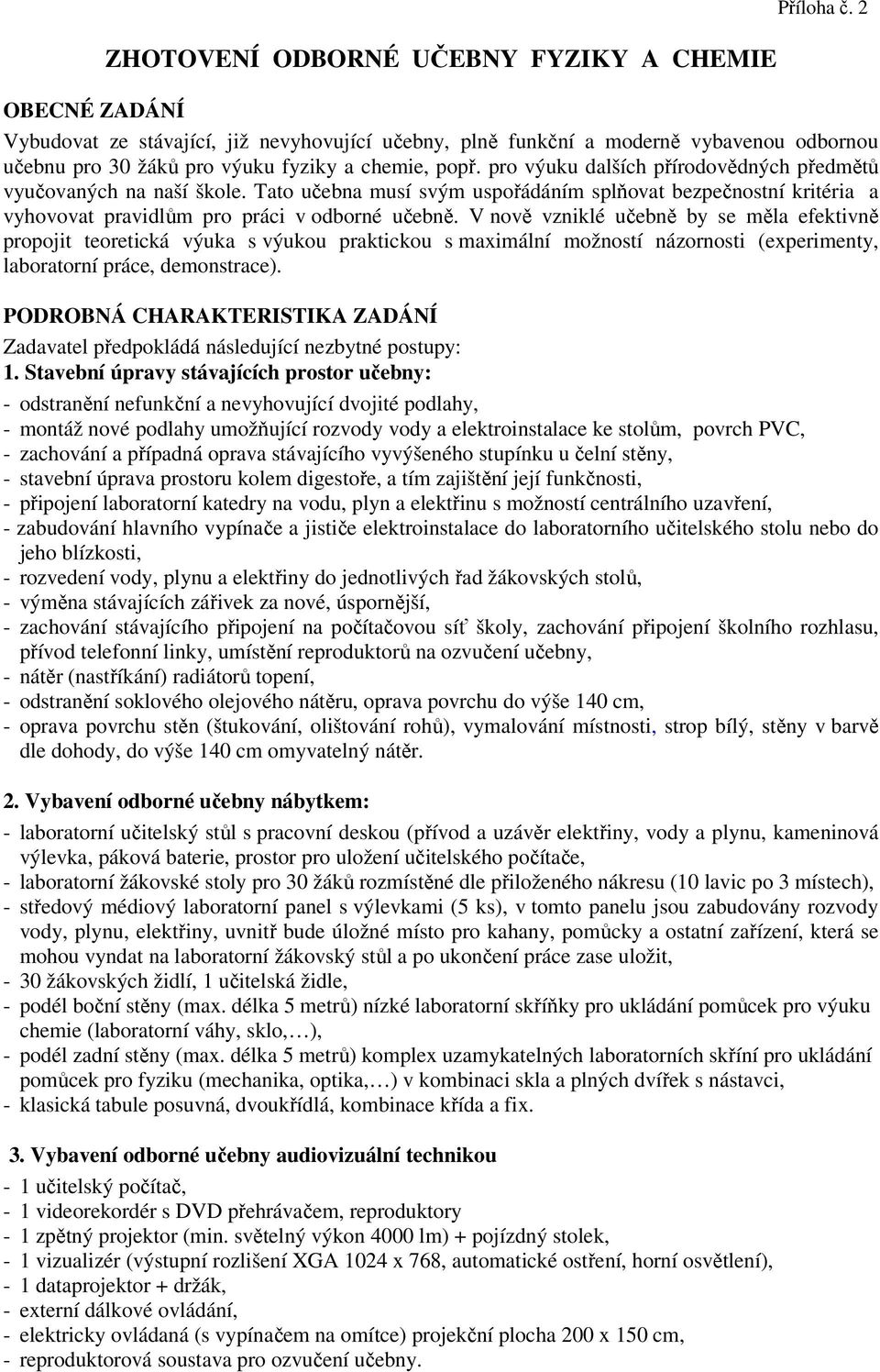 pro výuku dalších přírodovědných předmětů vyučovaných na naší škole. Tato učebna musí svým uspořádáním splňovat bezpečnostní kritéria a vyhovovat pravidlům pro práci v odborné učebně.