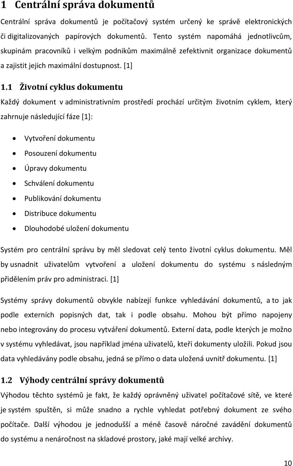 1 Životní cyklus dokumentu Každý dokument v administrativním prostředí prochází určitým životním cyklem, který zahrnuje následující fáze [1]: Vytvoření dokumentu Posouzení dokumentu Úpravy dokumentu