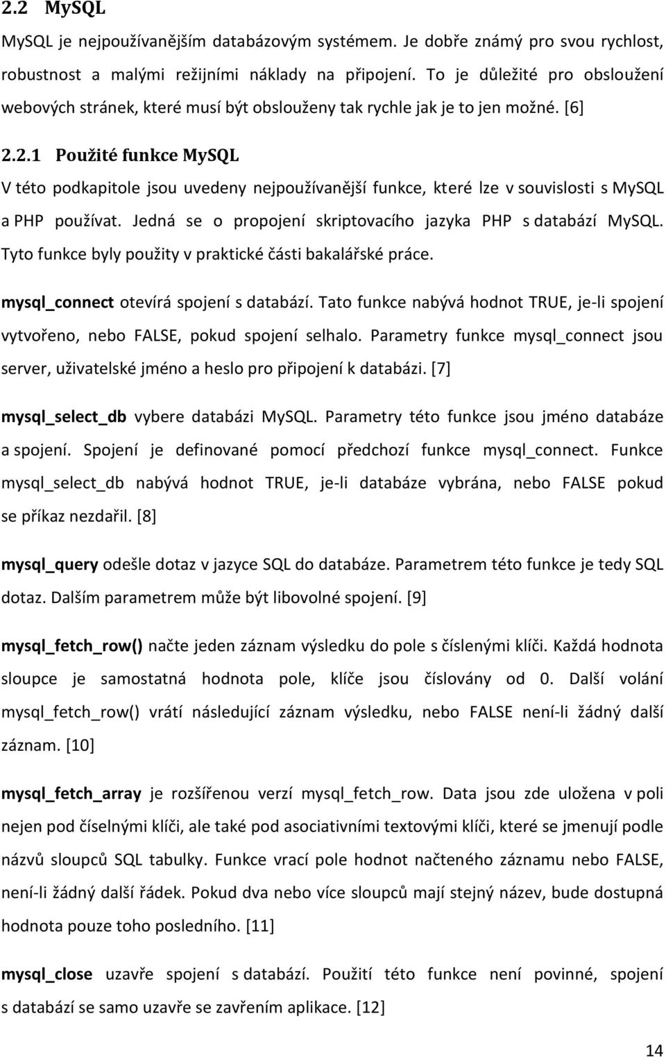 2.1 Použité funkce MySQL V této podkapitole jsou uvedeny nejpoužívanější funkce, které lze v souvislosti s MySQL a PHP používat. Jedná se o propojení skriptovacího jazyka PHP s databází MySQL.