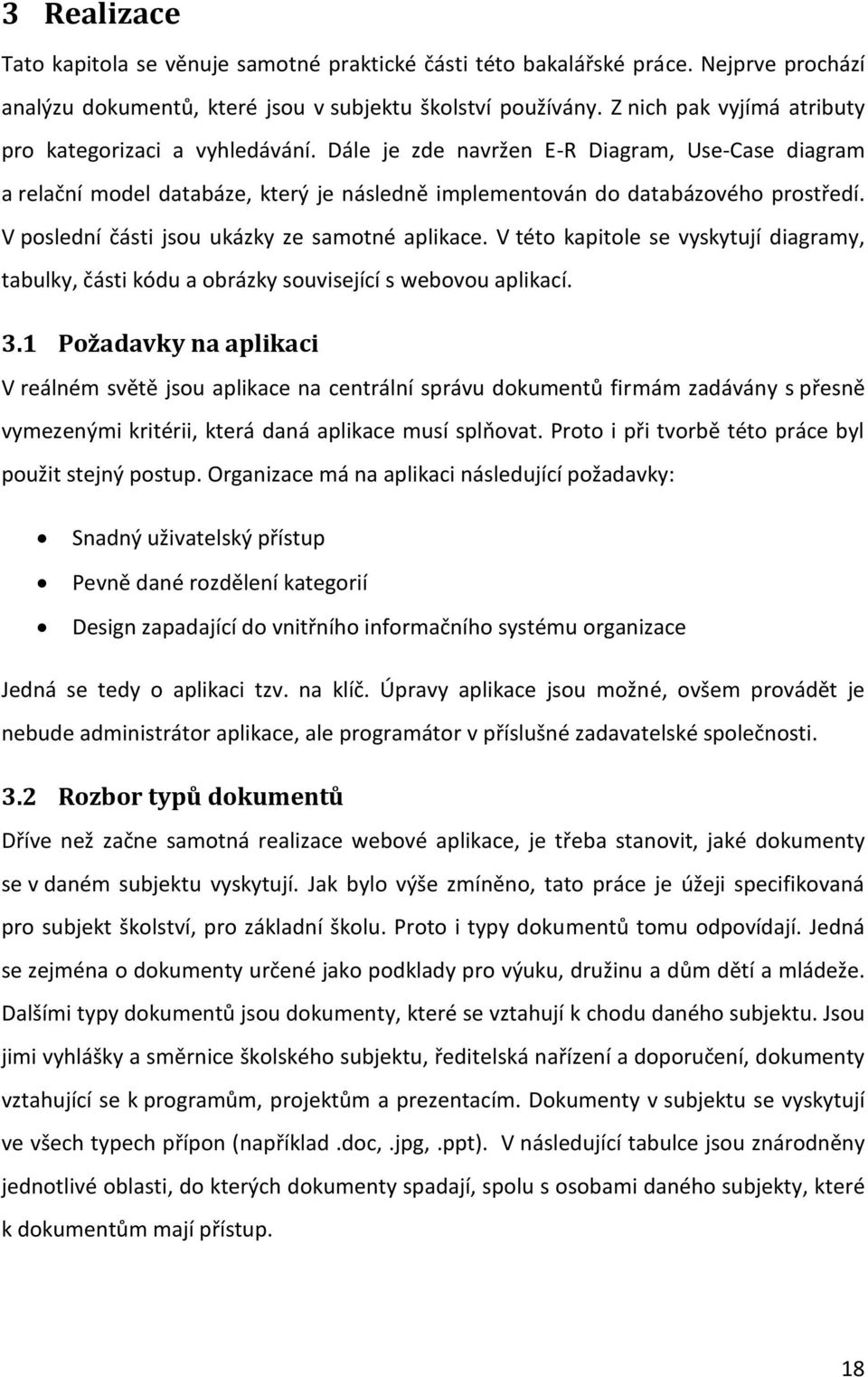 V poslední části jsou ukázky ze samotné aplikace. V této kapitole se vyskytují diagramy, tabulky, části kódu a obrázky související s webovou aplikací. 3.