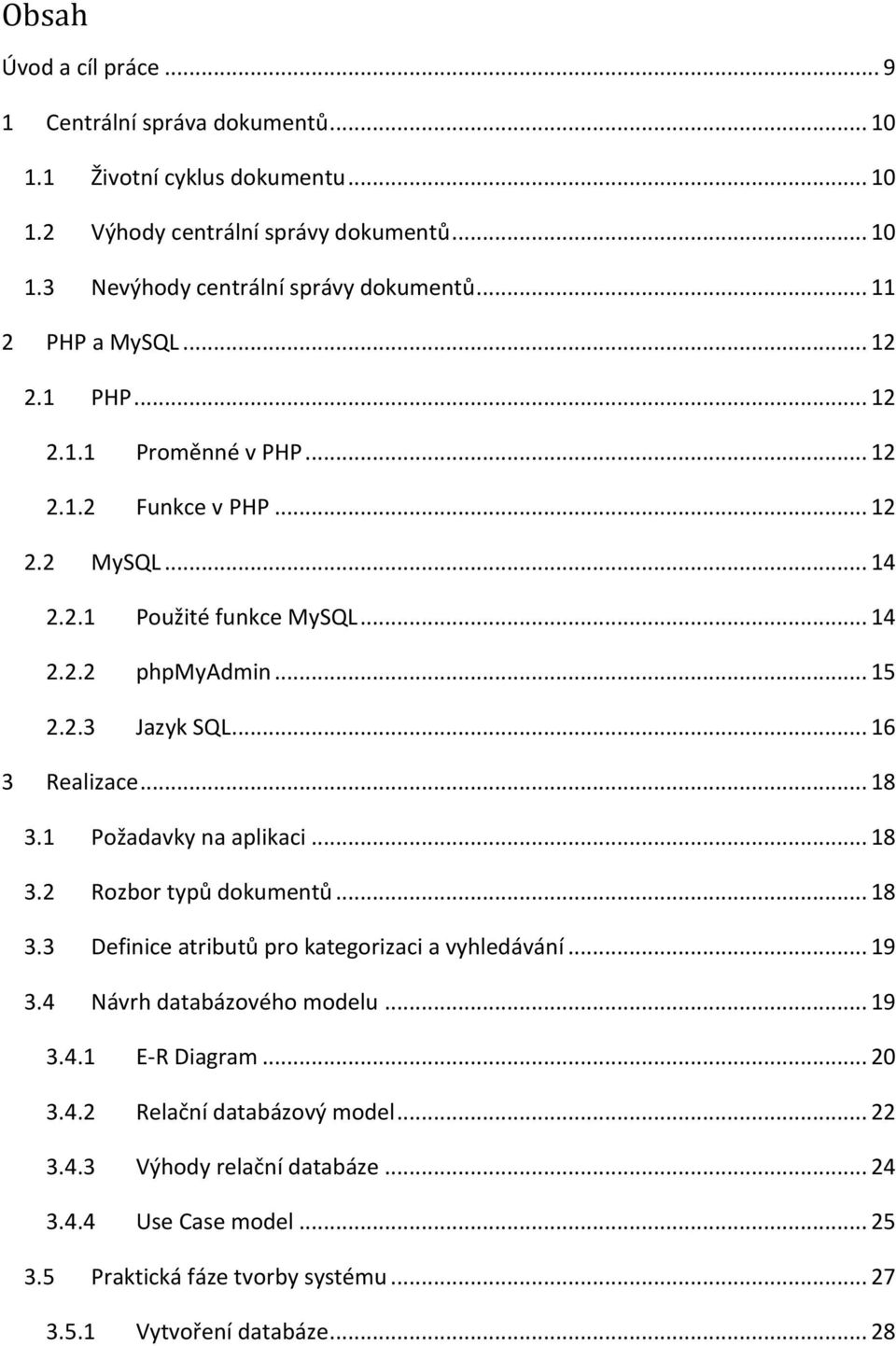 .. 16 3 Realizace... 18 3.1 Požadavky na aplikaci... 18 3.2 Rozbor typů dokumentů... 18 3.3 Definice atributů pro kategorizaci a vyhledávání... 19 3.4 Návrh databázového modelu... 19 3.4.1 E-R Diagram.