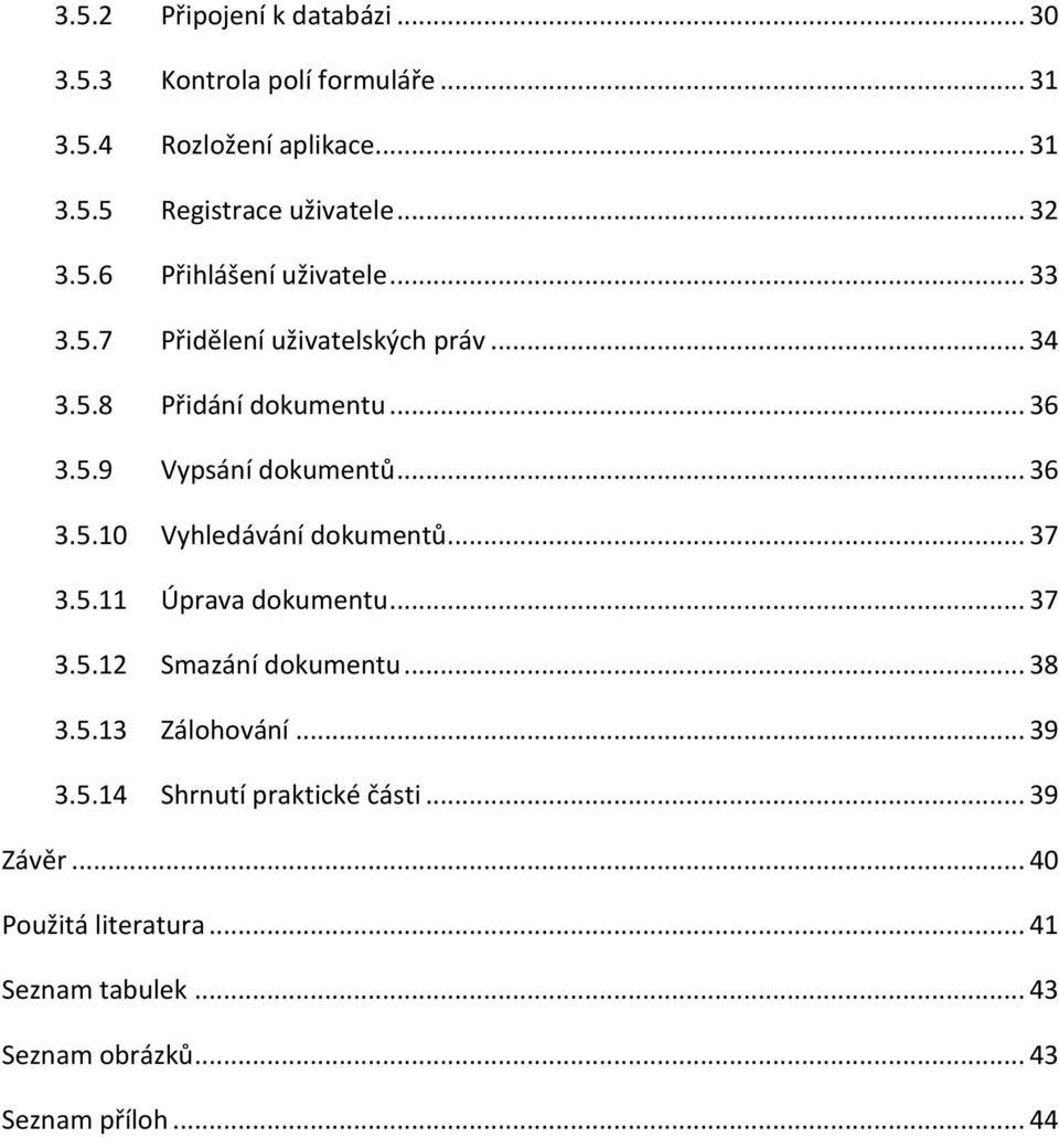 .. 36 3.5.10 Vyhledávání dokumentů... 37 3.5.11 Úprava dokumentu... 37 3.5.12 Smazání dokumentu... 38 3.5.13 Zálohování... 39 3.5.14 Shrnutí praktické části.