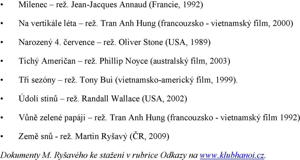 Phillip Noyce (australský film, 2003) Tři sezóny rež. Tony Bui (vietnamsko-americký film, 1999). Údolí stínů rež.