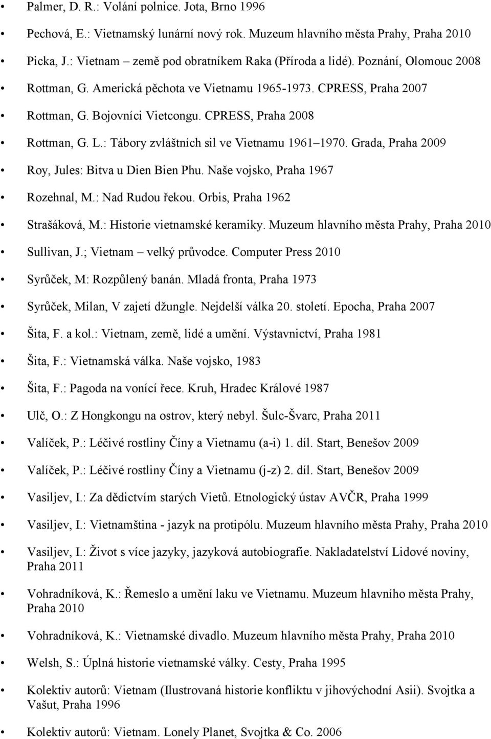 : Tábory zvláštních sil ve Vietnamu 1961 1970. Grada, Praha 2009 Roy, Jules: Bitva u Dien Bien Phu. Naše vojsko, Praha 1967 Rozehnal, M.: Nad Rudou řekou. Orbis, Praha 1962 Strašáková, M.