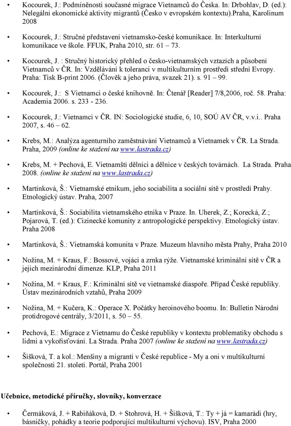 : Stručný historický přehled o česko-vietnamských vztazích a působení Vietnamců v ČR. In: Vzdělávání k toleranci v multikulturním prostředí střední Evropy. Praha: Tisk B-print 2006.