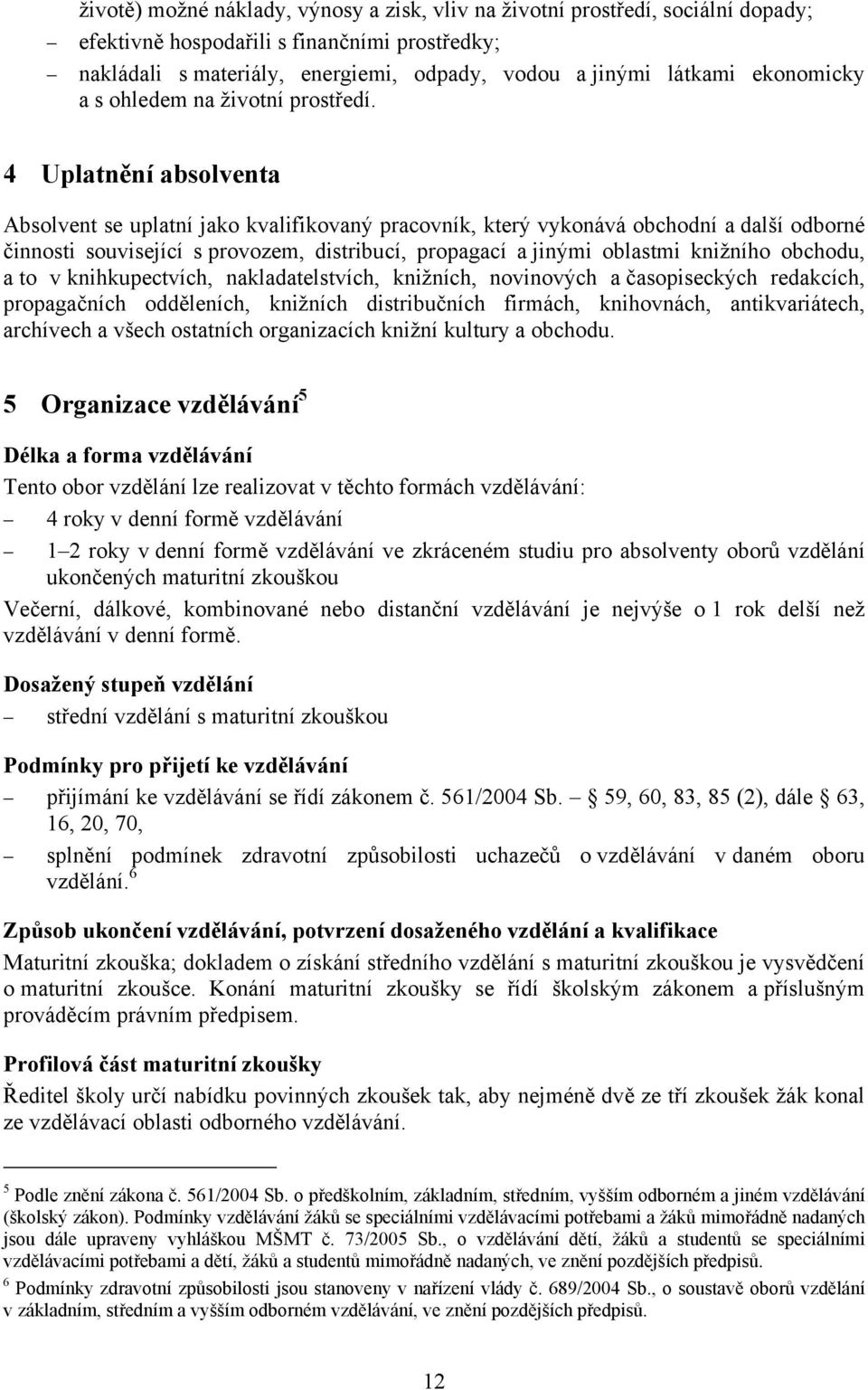 4 Uplatnění absolventa Absolvent se uplatní jako kvalifikovaný pracovník, který vykonává obchodní a další odborné činnosti související s provozem, distribucí, propagací a jinými oblastmi knižního