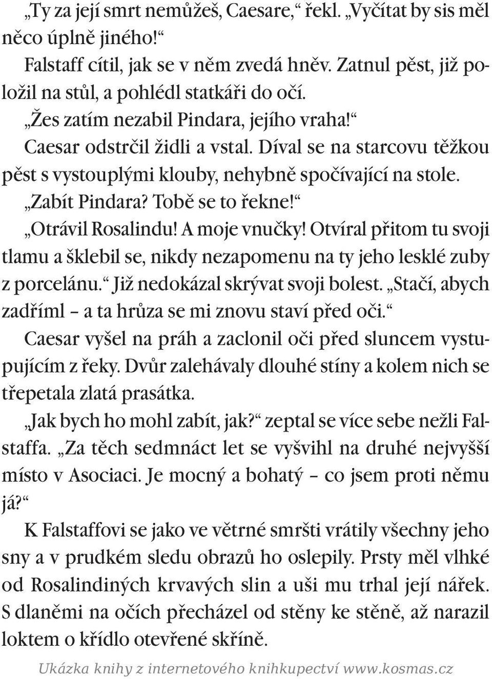 Otrávil Rosalindu! A moje vnučky! Otvíral pøitom tu svoji tlamu a šklebil se, nikdy nezapomenu na ty jeho lesklé zuby z porcelánu. Již nedokázal skrývat svoji bolest.