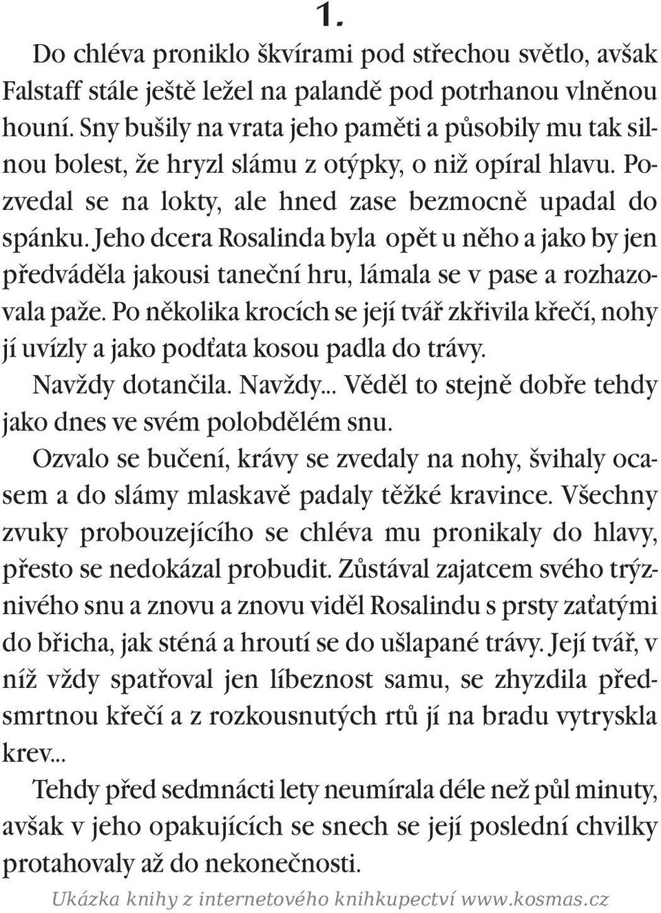 Jeho dcera Rosalinda byla opìt u nìho a jako by jen pøedvádìla jakousi taneční hru, lámala se v pase a rozhazovala paže.