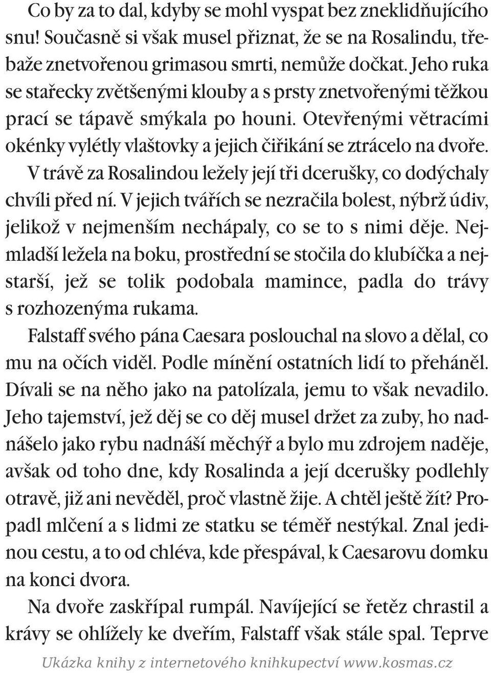 V trávì za Rosalindou ležely její tøi dcerušky, co dodýchaly chvíli pøed ní. V jejich tváøích se nezračila bolest, nýbrž údiv, jelikož v nejmenším nechápaly, co se to s nimi dìje.