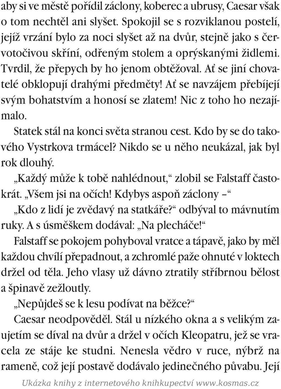 A se jiní chovatelé obklopují drahými pøedmìty! A se navzájem pøebíjejí svým bohatstvím a honosí se zlatem! Nic z toho ho nezajímalo. Statek stál na konci svìta stranou cest.