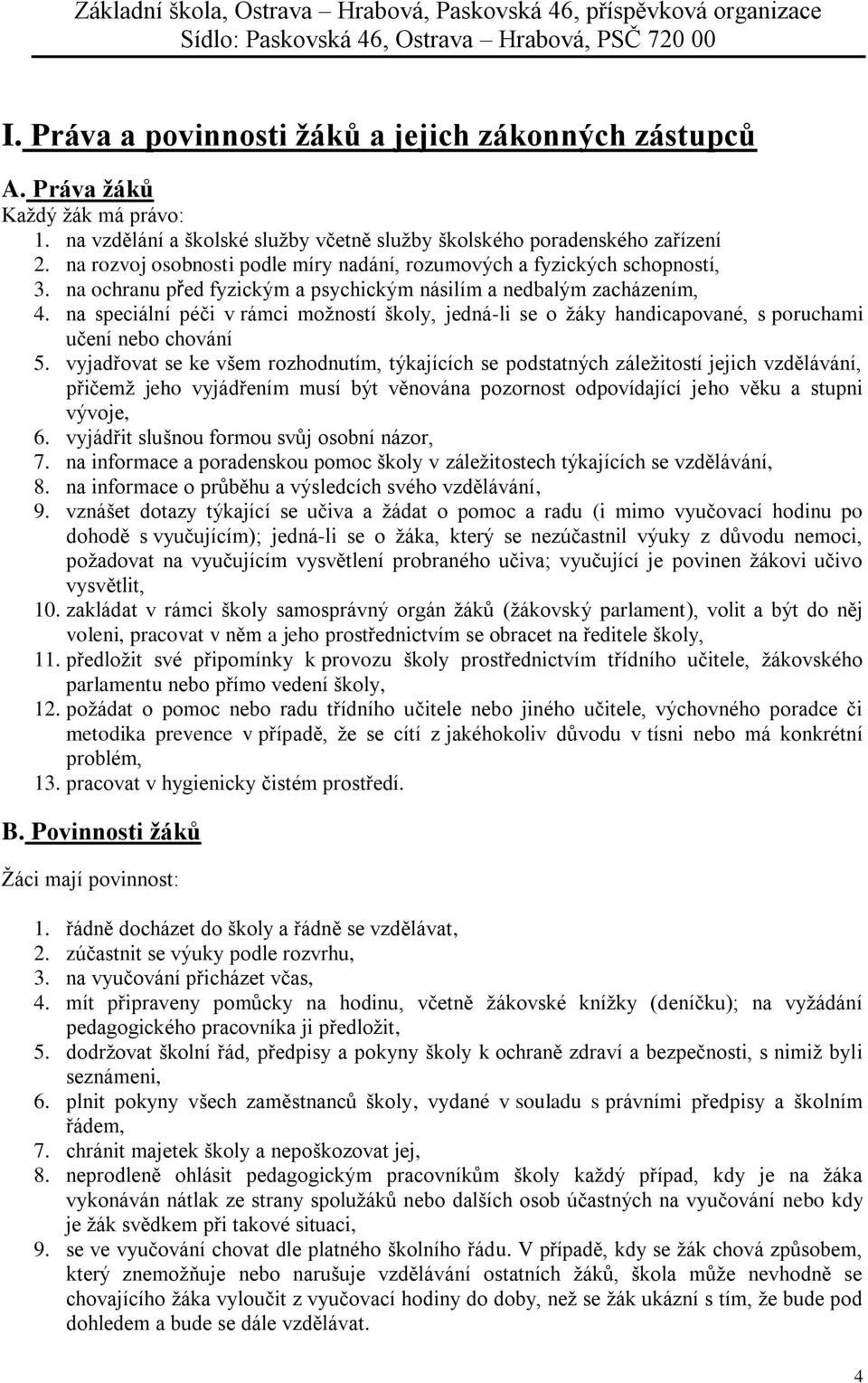 na speciální péči v rámci možností školy, jedná-li se o žáky handicapované, s poruchami učení nebo chování 5.