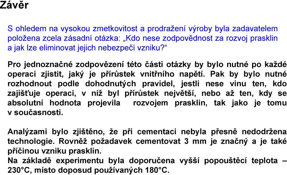 Pak by bylo nutné rozhodnout podle dohodnutých pravidel, jestli nese vinu ten, kdo zajišťuje operaci, v níž byl přírůstek největší, nebo až ten, kdy se absolutní hodnota projevila rozvojem prasklin,