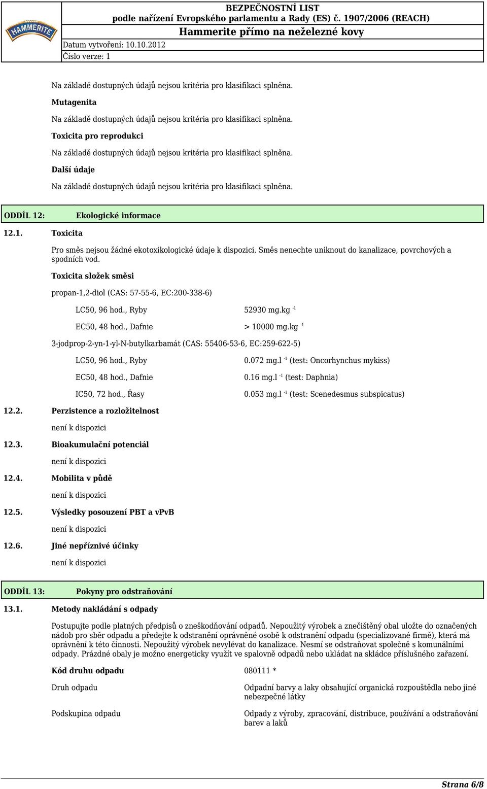 kg 1 3jodprop2yn1ylNbutylkarbamát (CAS: 55406536, EC:2596225) LC50, 96 hod., Ryby EC50, 48 hod., Dafnie IC50, 72 hod., Řasy 0.072 mg.l 1 (test: Oncorhynchus mykiss) 0.16 mg.l 1 (test: Daphnia) 0.
