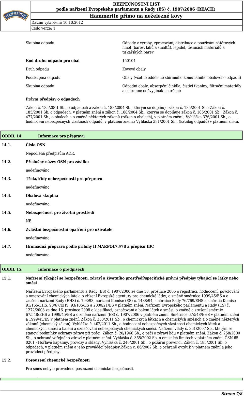 oděvy jinak neurčené Právní předpisy o odpadech Zákon č. 185/2001 Sb., o odpadech a zákon č. 188/2004 Sb., kterým se doplňuje zákon č. 185/2001 Sb.; Zákon č. 185/2001 Sb. o odpadech, v platném znění a zákon č.