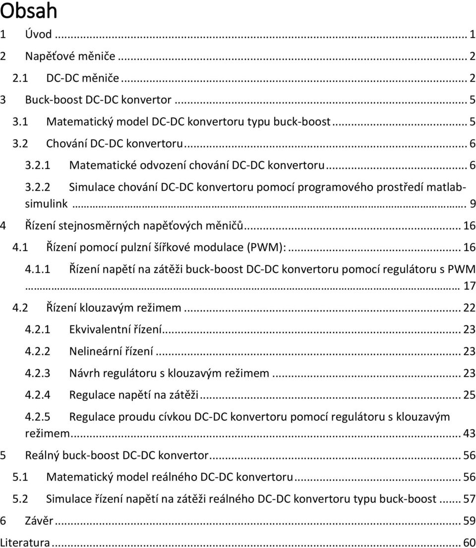 4.1 Řízení pomocí pulzní šířkové modulace (PWM):... 16 4.1.1 Řízení napětí na zátěži buck-boost DC-DC konvertoru pomocí regulátoru s PWM 17 4.2 Řízení klouzavým režimem... 22 4.2.1 Ekvivalentní řízení.