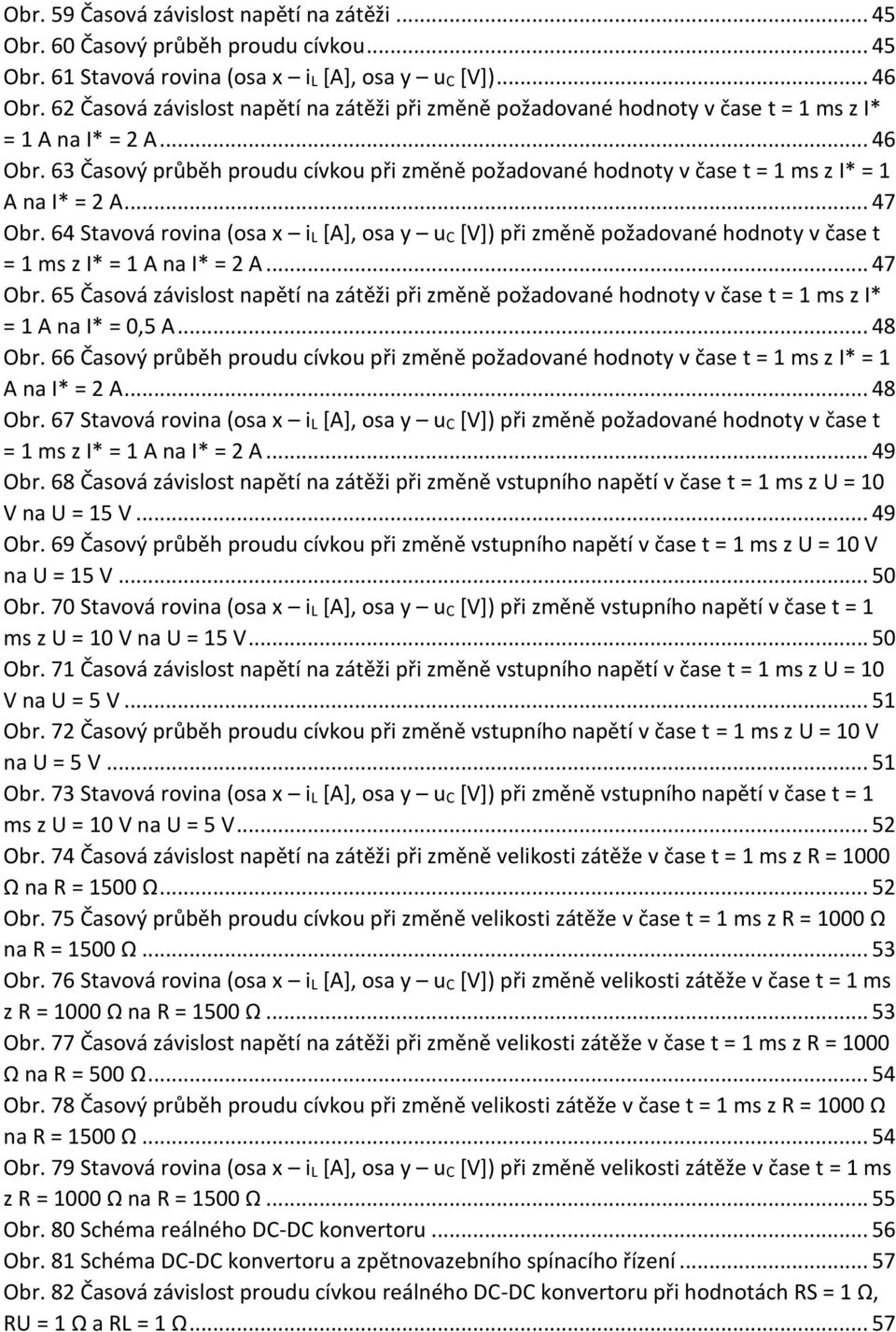 63 Časový průběh proudu cívkou při změně požadované hodnoty v čase t = 1 ms z I* = 1 A na I* = 2 A... 47 Obr.