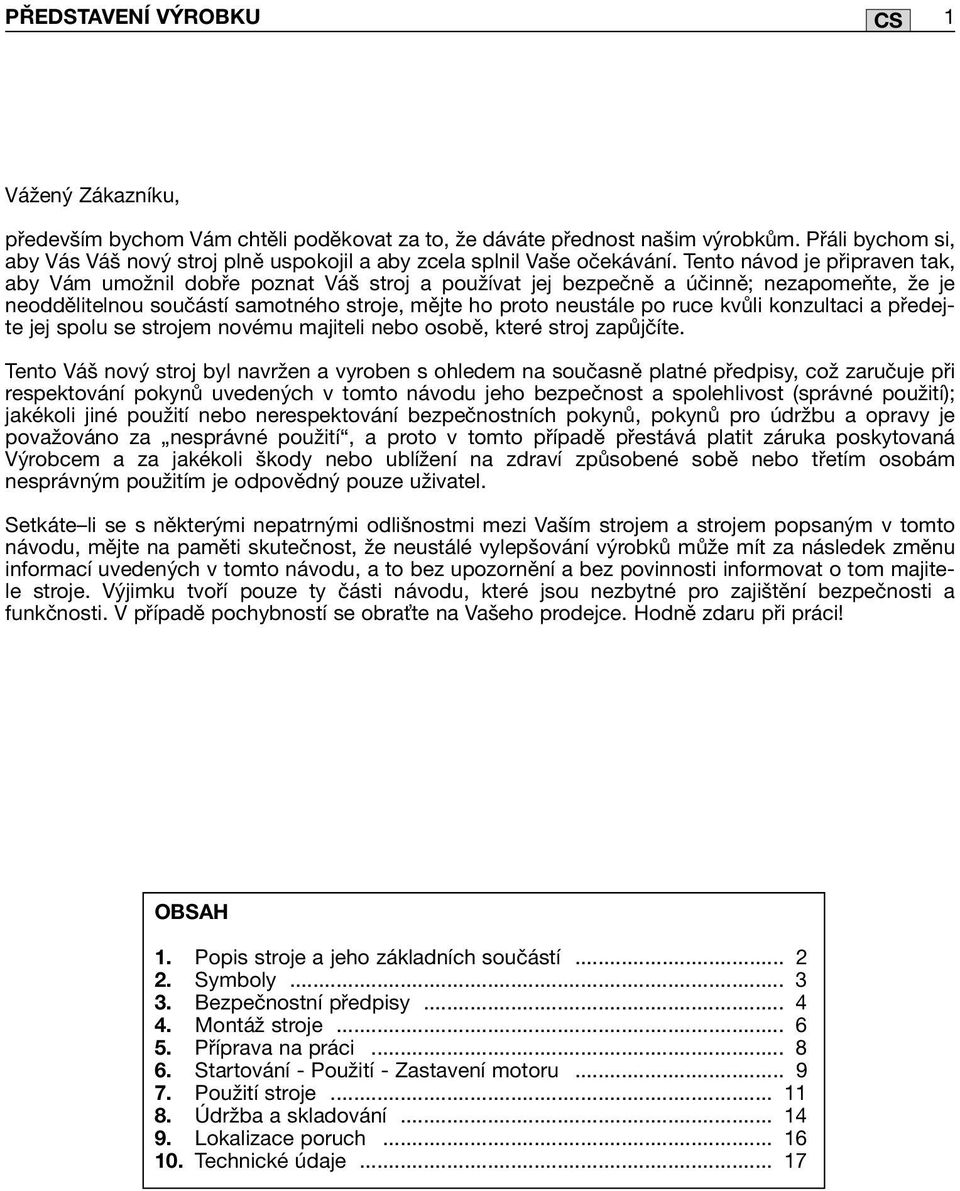 Tento návod je připraven tak, aby Vám umožnil dobře poznat Váš stroj a používat jej bezpečně a účinně; nezapomeňte, že je neoddělitelnou součástí samotného stroje, mějte ho proto neustále po ruce
