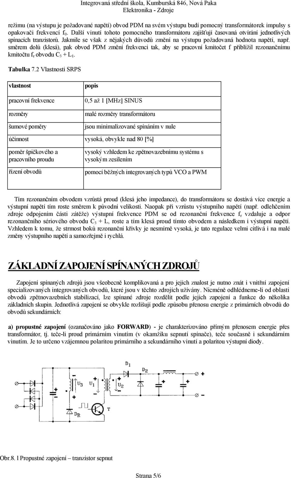 směrem dolů (klesá), pak obvod PDM změní frekvenci tak, aby se pracovní kmitočet f přiblížil rezonančnímu kmitočtu f r obvodu C 3 + L 1. Tabulka 7.