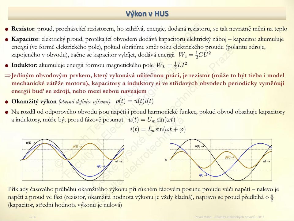energii Induktor: akumuluje energii formou magnetického pole Jediným obvodovým prvkem, který vykonává užitečnou práci, je rezistor (může to být třeba i model mechanické zátěže motoru), kapacitory a