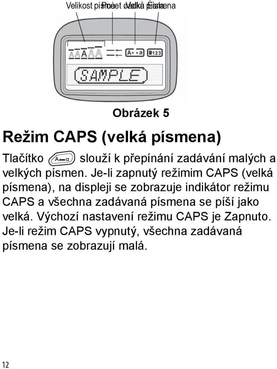 Je-li zapnutý režimim CAPS (velká písmena), na displeji se zobrazuje indikátor režimu CAPS a