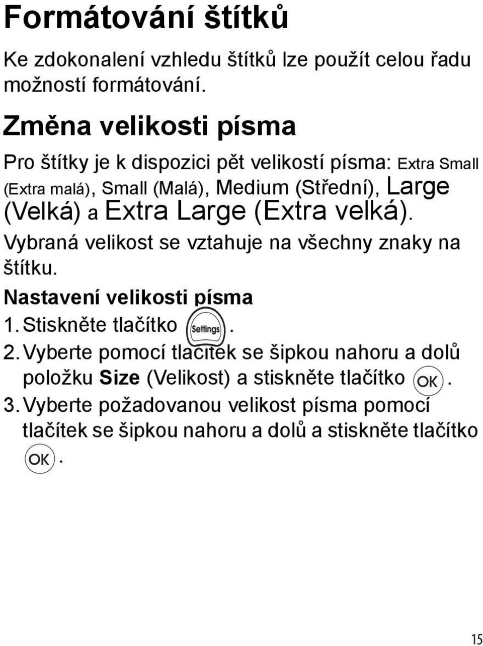 a Extra Large (Extra velká). Vybraná velikost se vztahuje na všechny znaky na štítku. Nastavení velikosti písma 1.Stiskněte tlačítko. 2.