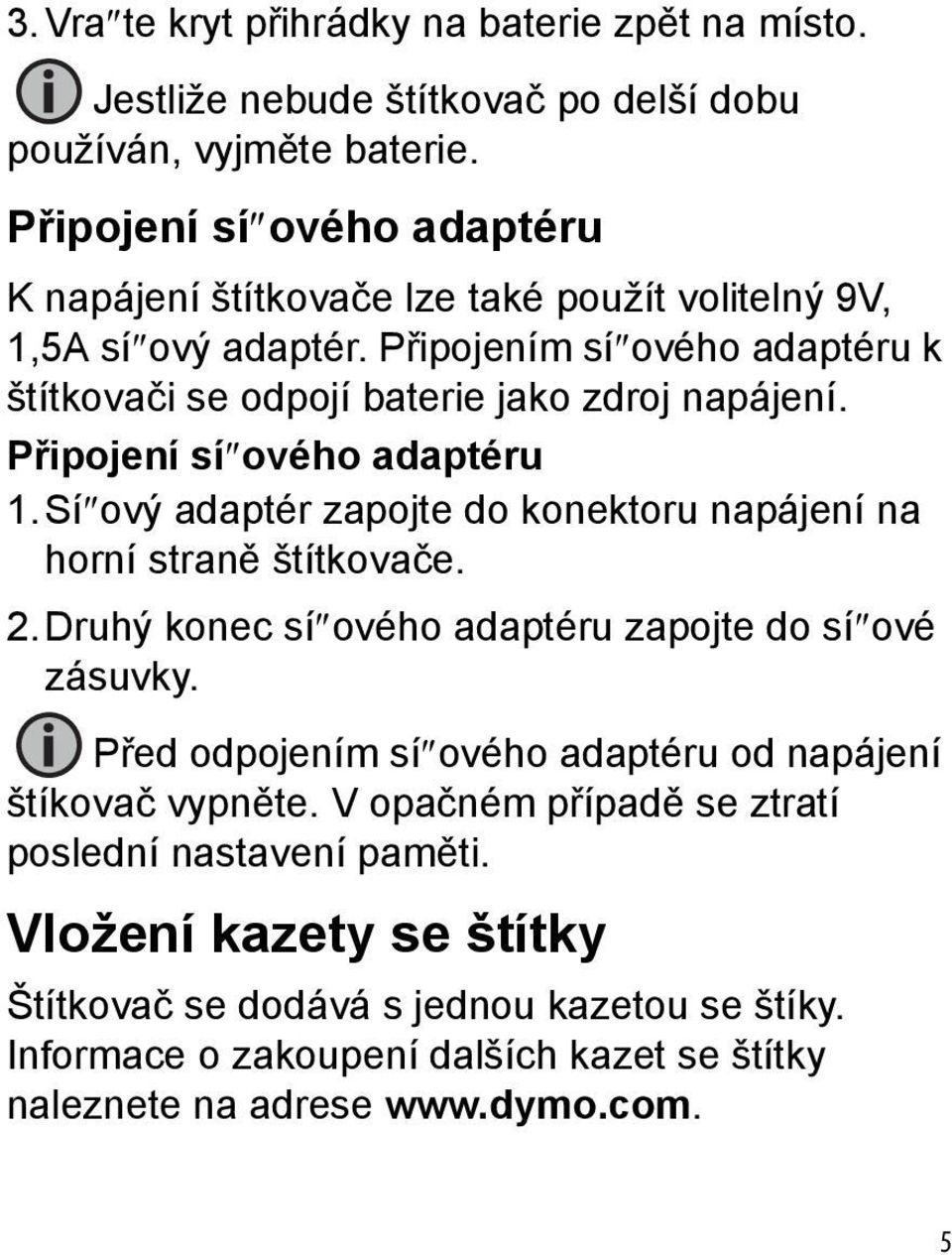 Připojení sí ového adaptéru 1.Sí ový adaptér zapojte do konektoru napájení na horní straně štítkovače. 2.Druhý konec sí ového adaptéru zapojte do sí ové zásuvky.