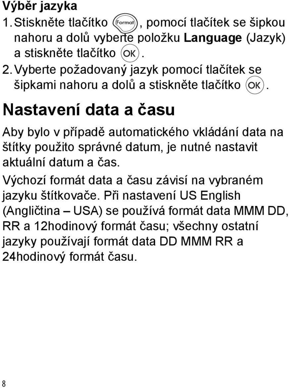 Nastavení data a času Aby bylo v případě automatického vkládání data na štítky použito správné datum, je nutné nastavit aktuální datum a čas.