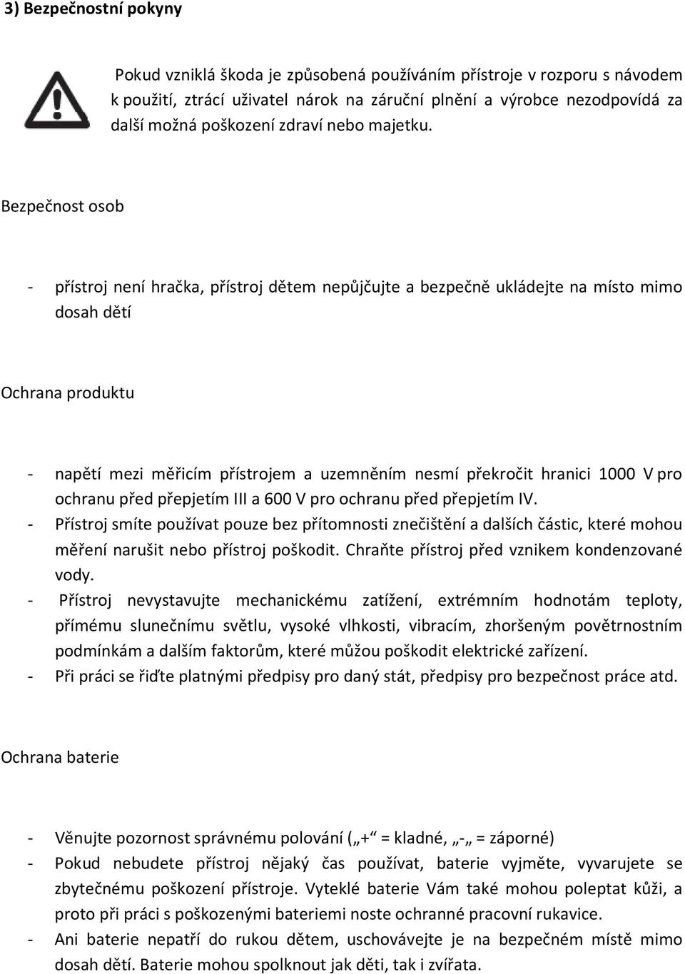 Bezpečnost osob - přístroj není hračka, přístroj dětem nepůjčujte a bezpečně ukládejte na místo mimo dosah dětí Ochrana produktu - napětí mezi měřicím přístrojem a uzemněním nesmí překročit hranici