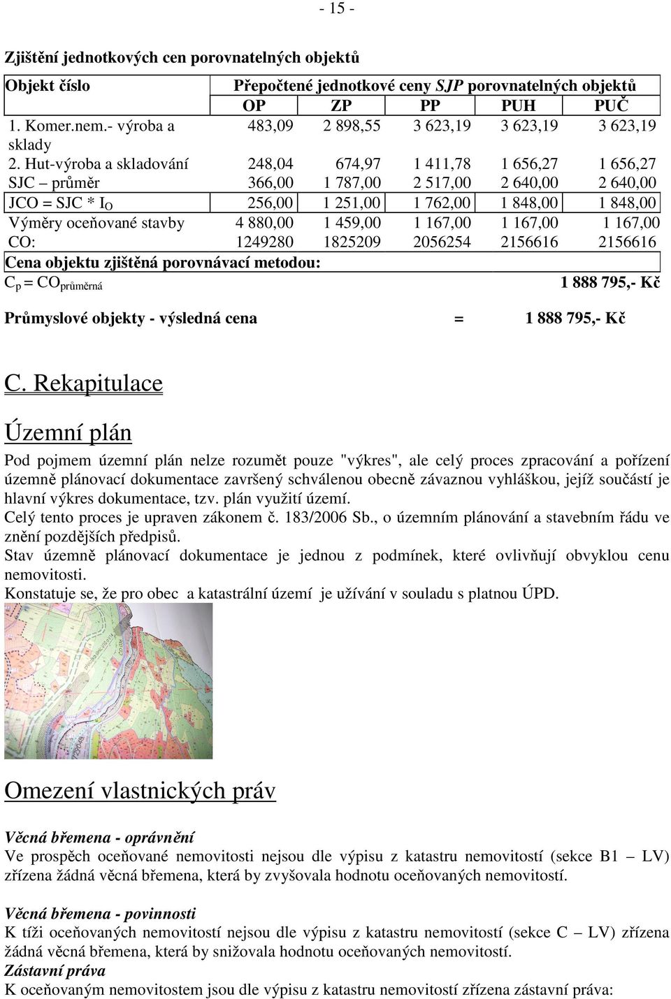 Hut-výroba a skladování 248,04 674,97 1 411,78 1 656,27 1 656,27 SJC průměr 366,00 1 787,00 2 517,00 2 640,00 2 640,00 JCO = SJC * I O 256,00 1 251,00 1 762,00 1 848,00 1 848,00 Výměry oceňované