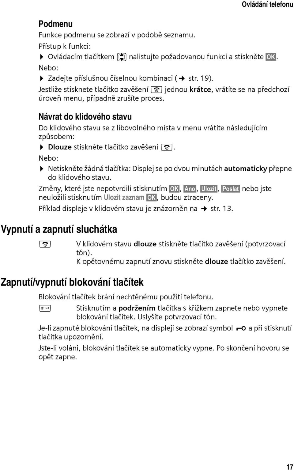 Návrat do klidového stavu Do klidového stavu se z libovolného místa v menu vrátíte následujícím způsobem: Dlouze stiskněte tlačítko zavěšení a.