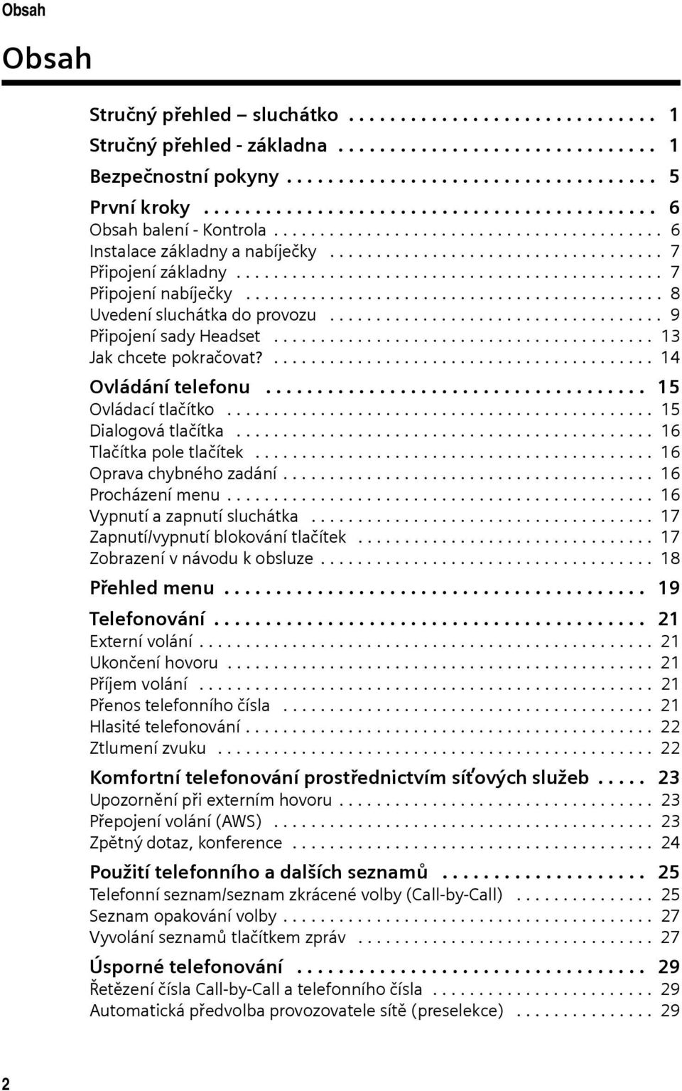 ............................................. 7 Připojení nabíječky............................................. 8 Uvedení sluchátka do provozu.................................... 9 Připojení sady Headset.