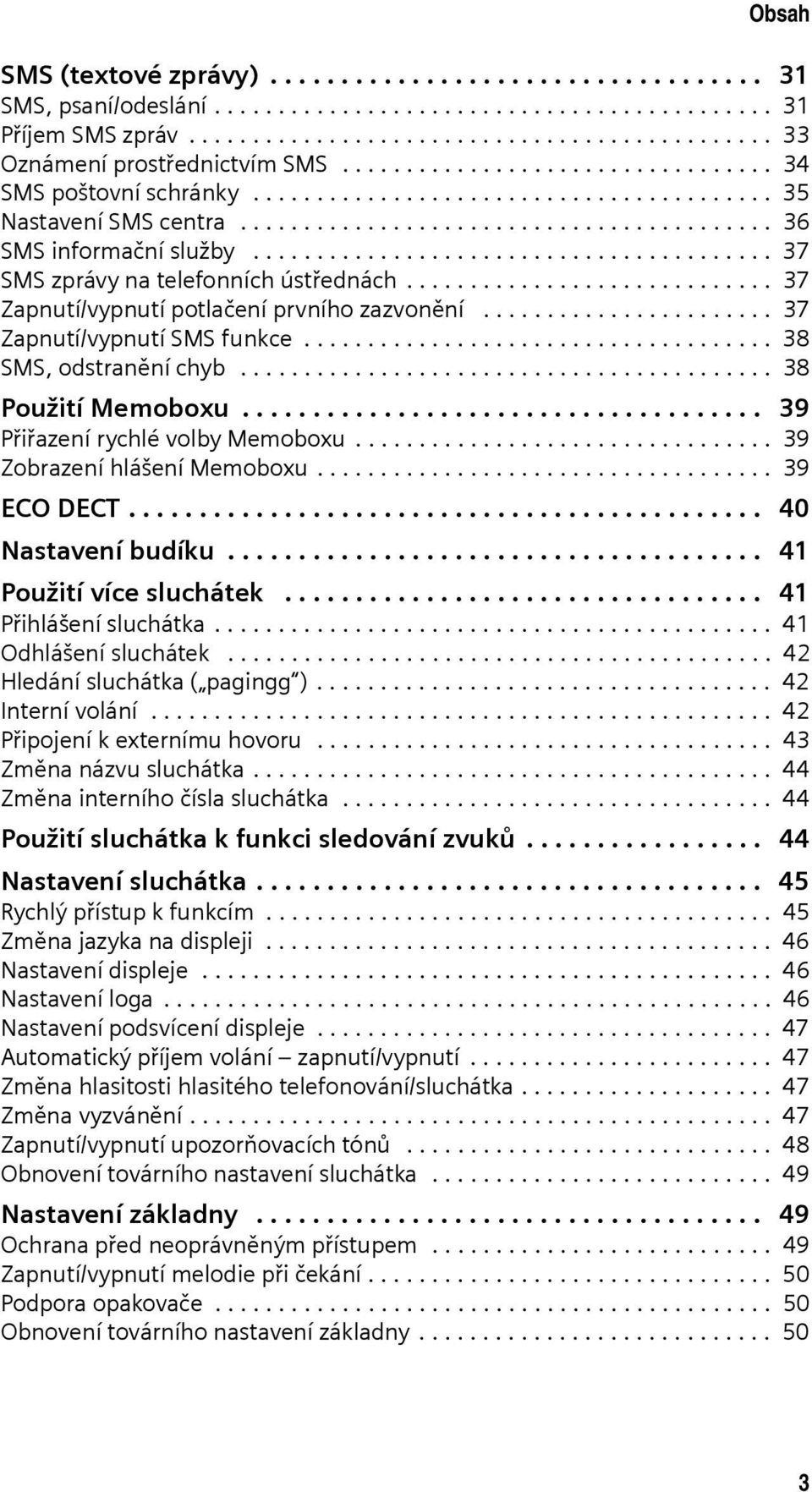 ........................................ 37 SMS zprávy na telefonních ústřednách............................. 37 Zapnutí/vypnutí potlačení prvního zazvonění....................... 37 Zapnutí/vypnutí SMS funkce.