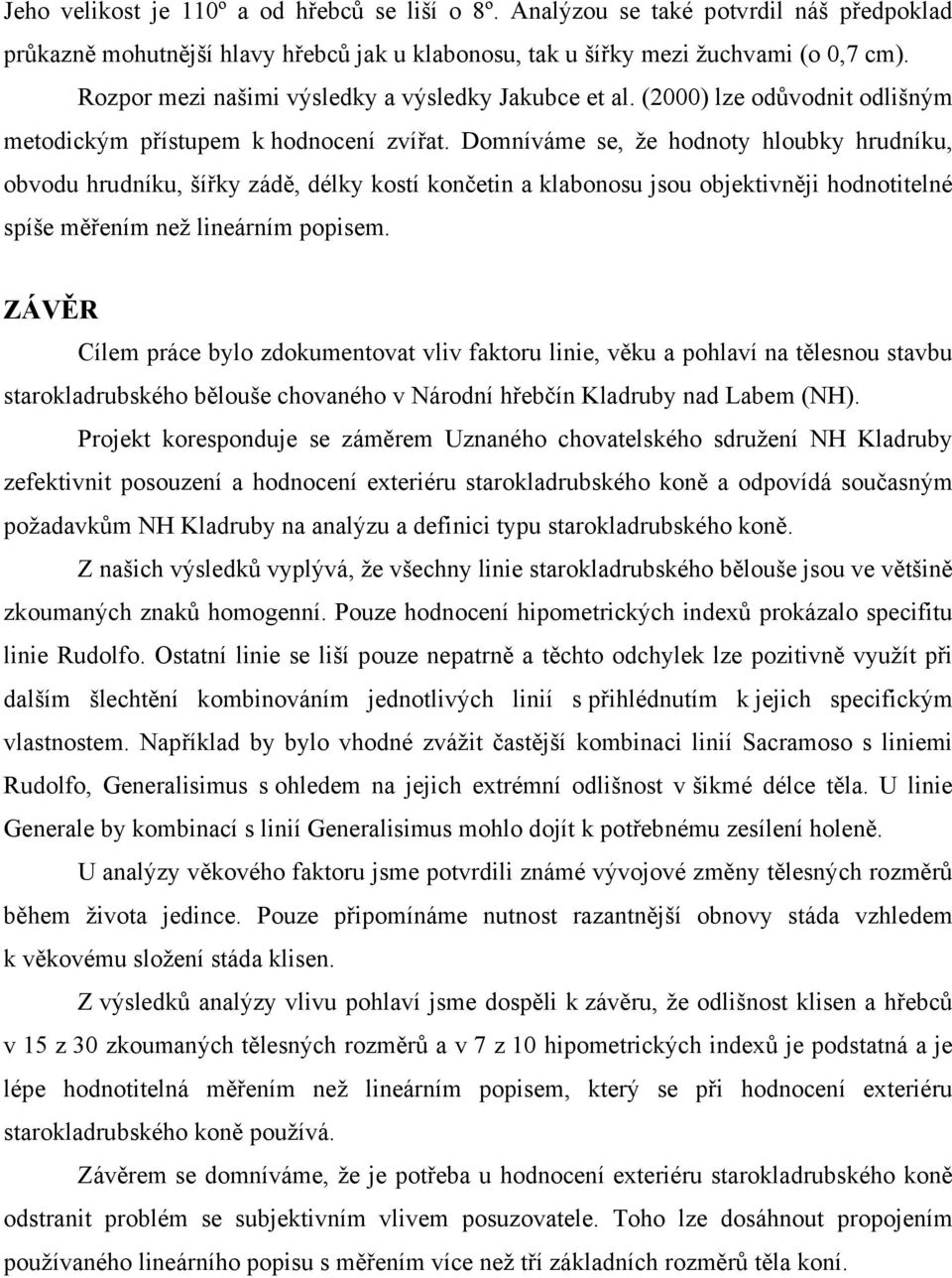 Domníváme se, že hodnoty hloubky hrudníku, obvodu hrudníku, šířky zádě, délky kostí končetin a klabonosu jsou objektivněji hodnotitelné spíše měřením než lineárním popisem.