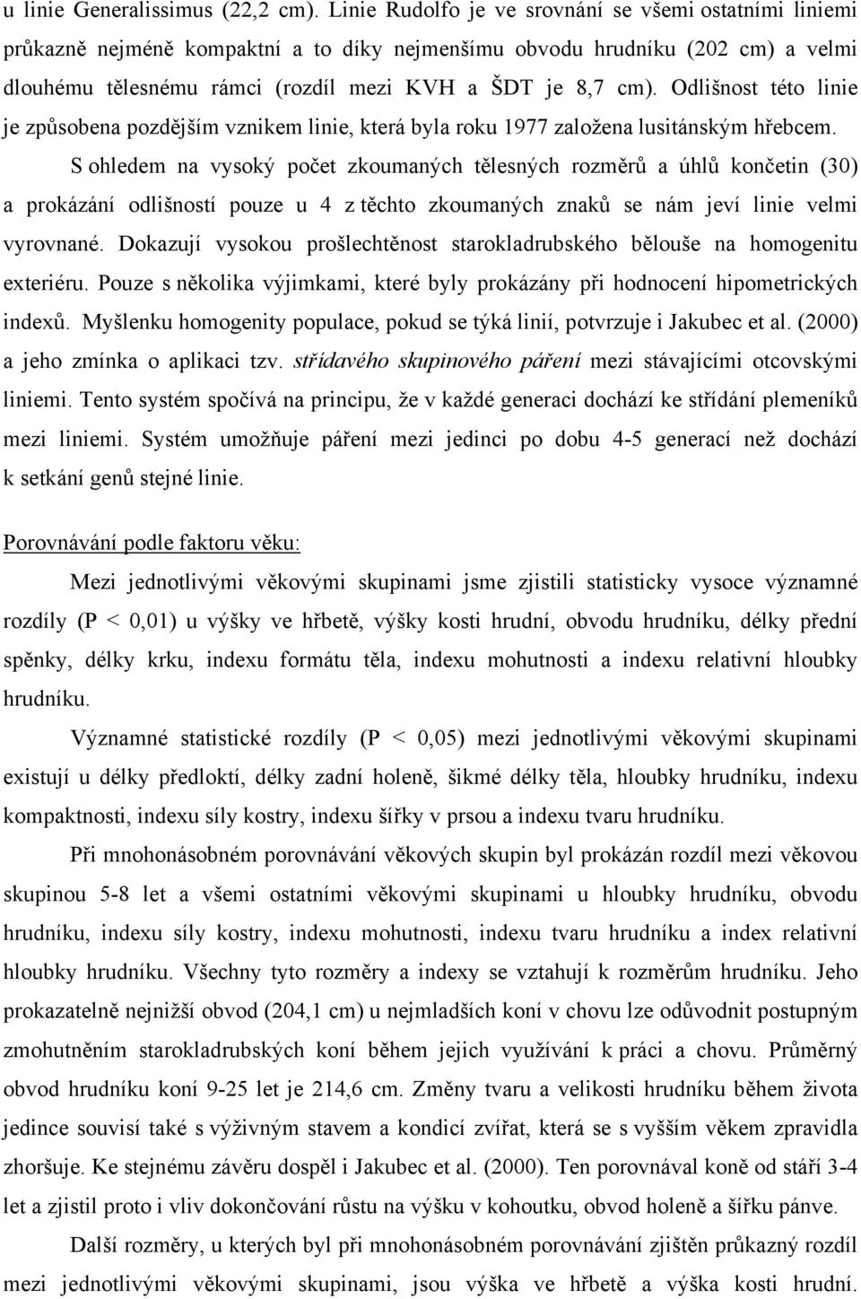 Odlišnost této linie je způsobena pozdějším vznikem linie, která byla roku 1977 založena lusitánským hřebcem.