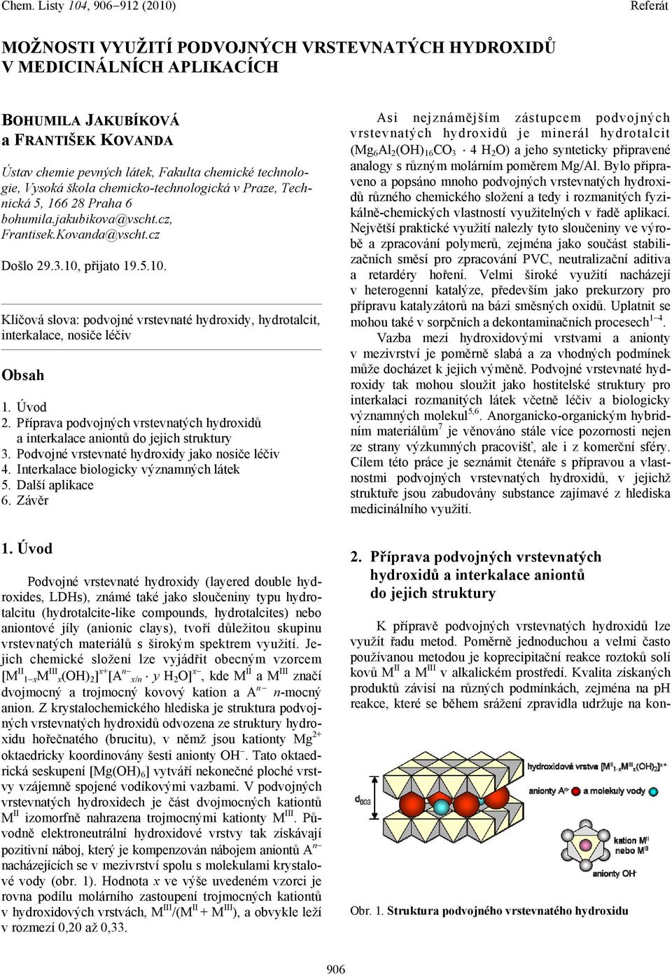 Úvod 2. Příprava podvojných vrstevnatých hydroxidů a interkalace aniontů do jejich struktury 3. Podvojné vrstevnaté hydroxidy jako nosiče léčiv 4. Interkalace biologicky významných látek 5.