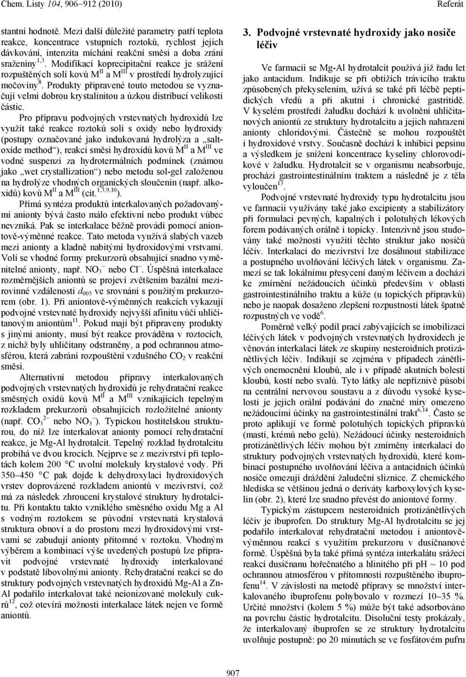 Produkty připravené touto metodou se vyznačují velmi dobrou krystalinitou a úzkou distribucí velikosti částic.