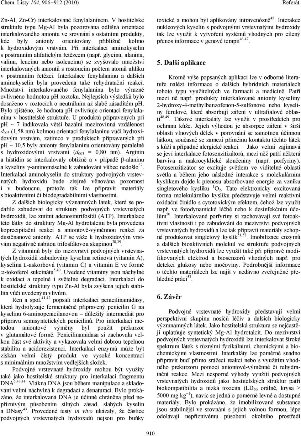 Při interkalaci aminokyselin s postranním alifatickým řetězcem (např.