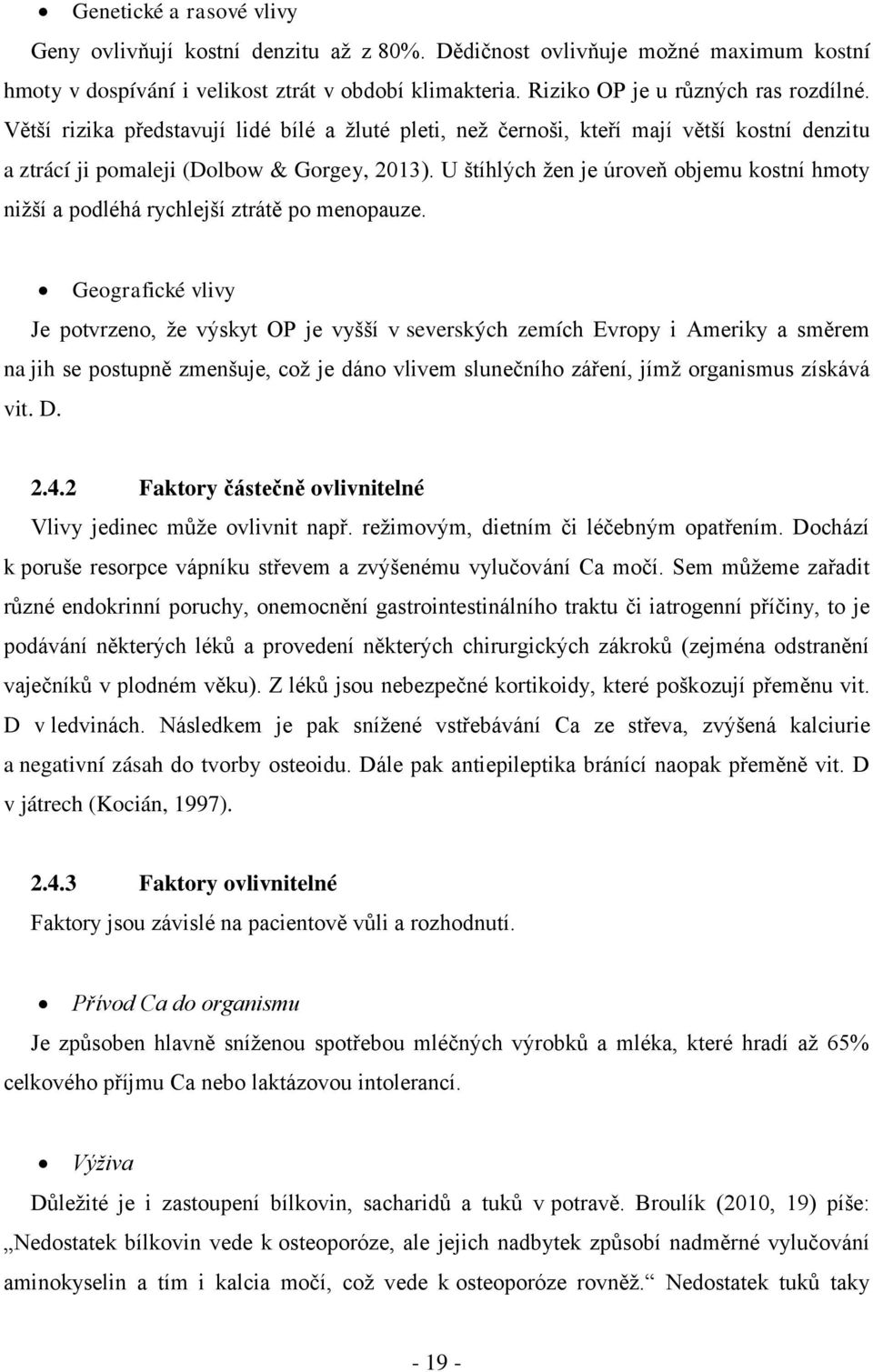 U štíhlých ţen je úroveň objemu kostní hmoty niţší a podléhá rychlejší ztrátě po menopauze.