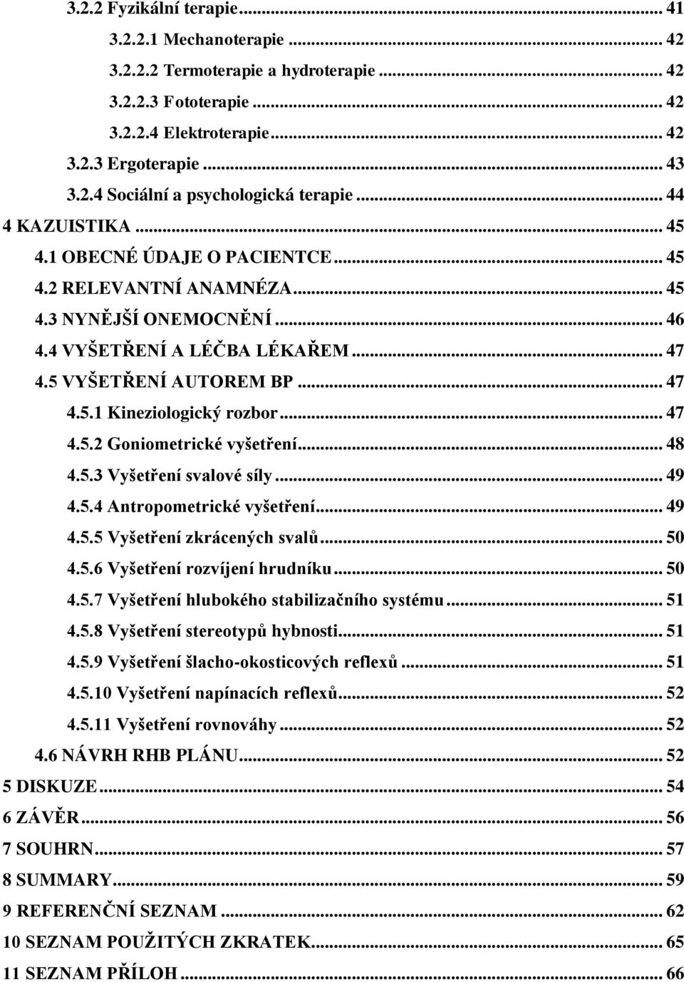 .. 47 4.5.2 Goniometrické vyšetření... 48 4.5.3 Vyšetření svalové síly... 49 4.5.4 Antropometrické vyšetření... 49 4.5.5 Vyšetření zkrácených svalů... 50 4.5.6 Vyšetření rozvíjení hrudníku... 50 4.5.7 Vyšetření hlubokého stabilizačního systému.