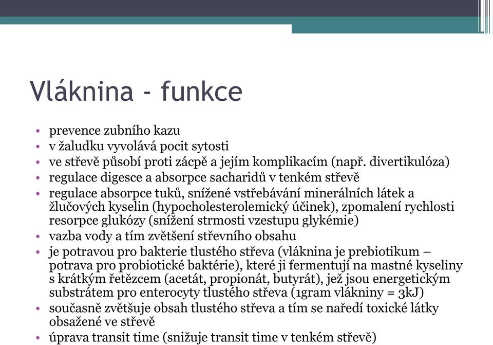 rychlosti resorpce glukózy (snížení strmosti vzestupu glykémie) vazba vody a tím zvětšení střevního obsahu je potravou pro bakterie tlustého střeva (vláknina je prebiotikum potrava pro probiotické