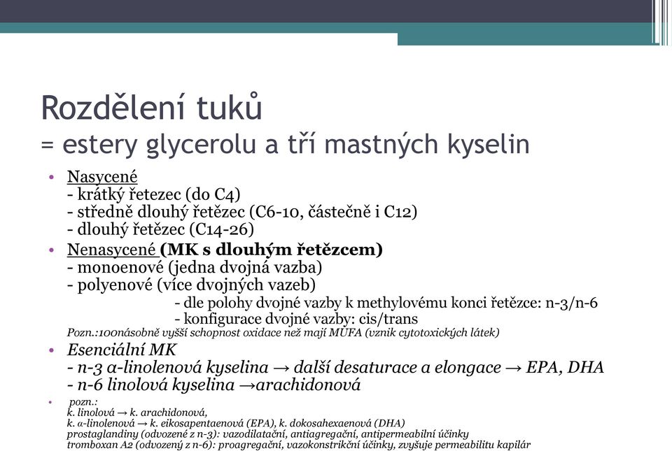 :100násobně vyšší schopnost oxidace než mají MUFA (vznik cytotoxických látek) Esenciální MK - n-3 α-linolenová kyselina další desaturace a elongace EPA, DHA - n-6 linolová kyselina arachidonová pozn.