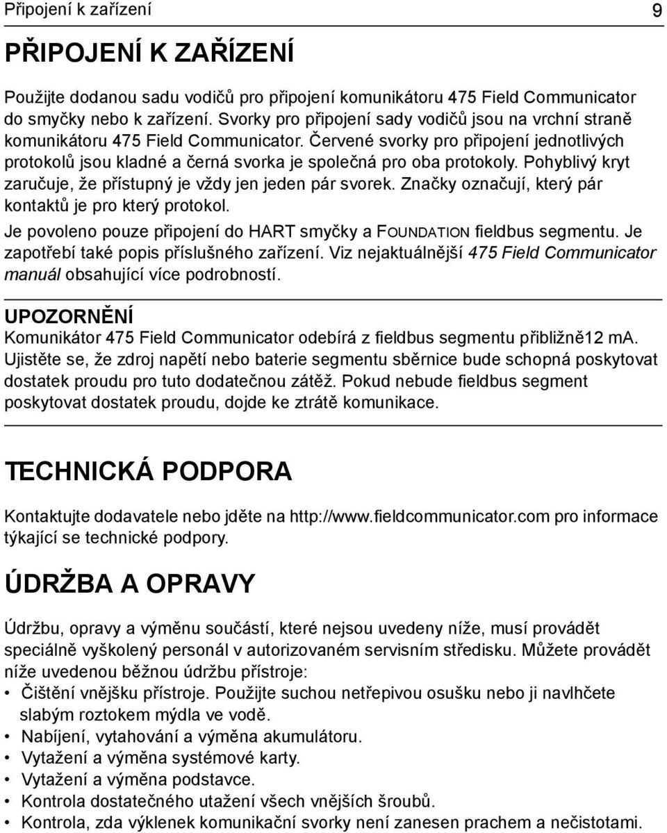 Červené svorky pro připojení jednotlivých protokolů jsou kladné a černá svorka je společná pro oba protokoly. Pohyblivý kryt zaručuje, že přístupný je vždy jen jeden pár svorek.