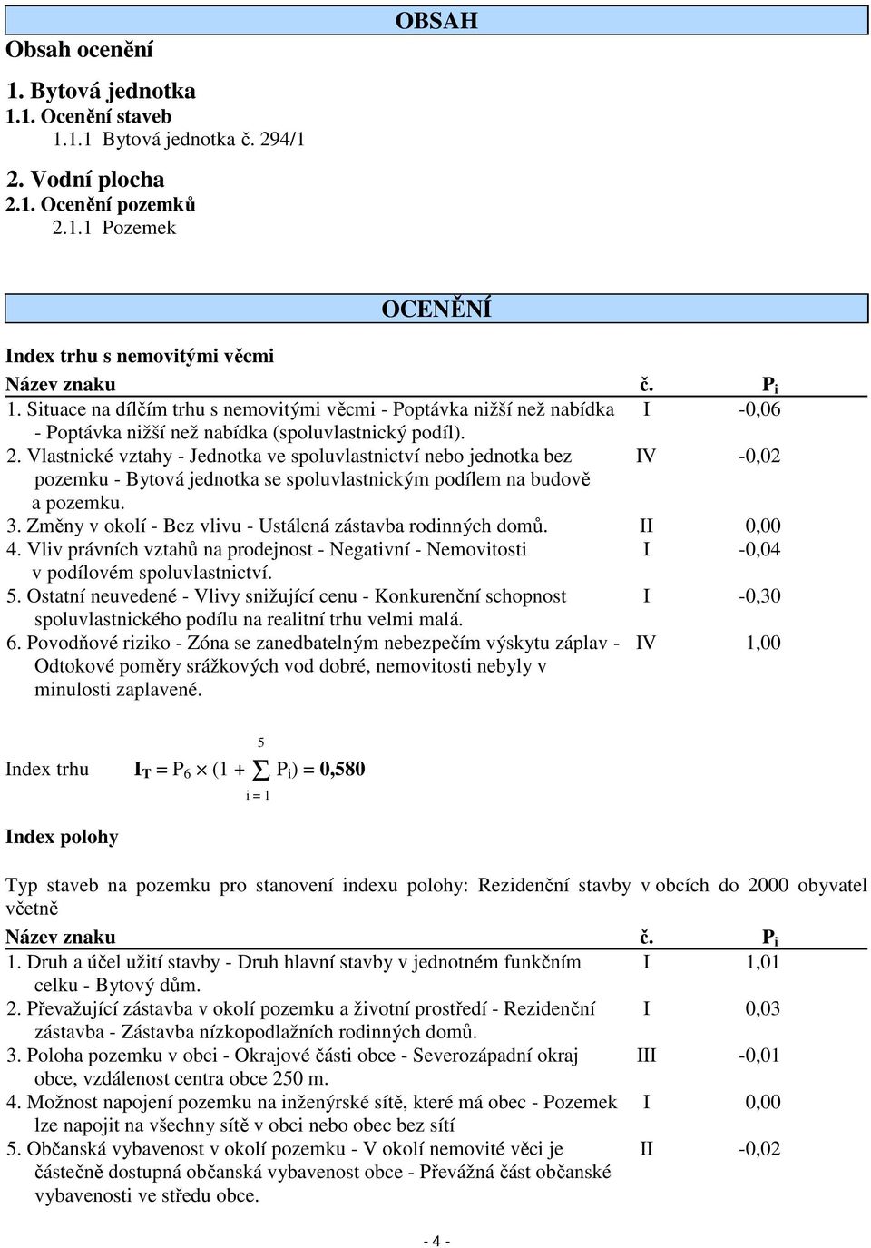 Vlastnické vztahy - Jednotka ve spoluvlastnictví nebo jednotka bez IV -0,02 pozemku - Bytová jednotka se spoluvlastnickým podílem na budově a pozemku. 3.