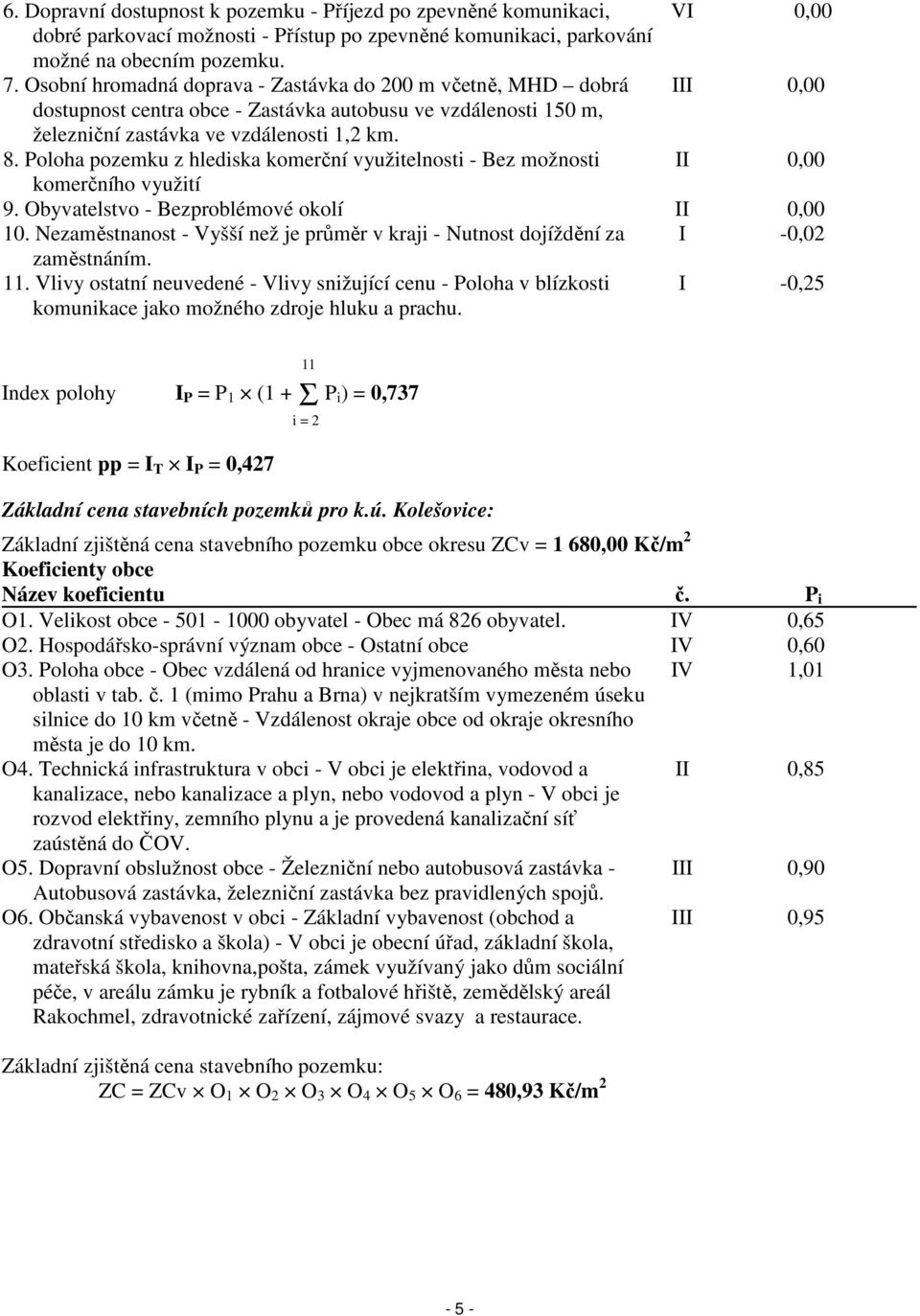 Poloha pozemku z hlediska komerční využitelnosti - Bez možnosti II 0,00 komerčního využití 9. Obyvatelstvo - Bezproblémové okolí II 0,00 10.