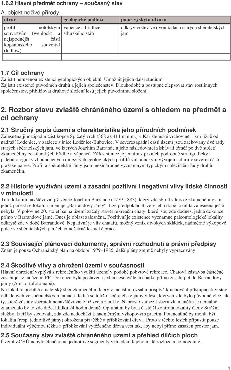 vrstev ve dvou adách starých sbratelských jam 1.7 Cíl ochrany Zajistit nerušenou existenci geologických objekt. Umožnit jejich další studium. Zajistit existenci pvodních druh a jejich spoleenstev.