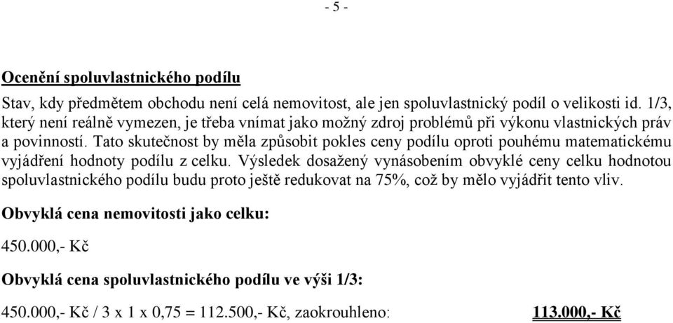 Tato skutečnost by měla způsobit pokles ceny podílu oproti pouhému matematickému vyjádření hodnoty podílu z celku.