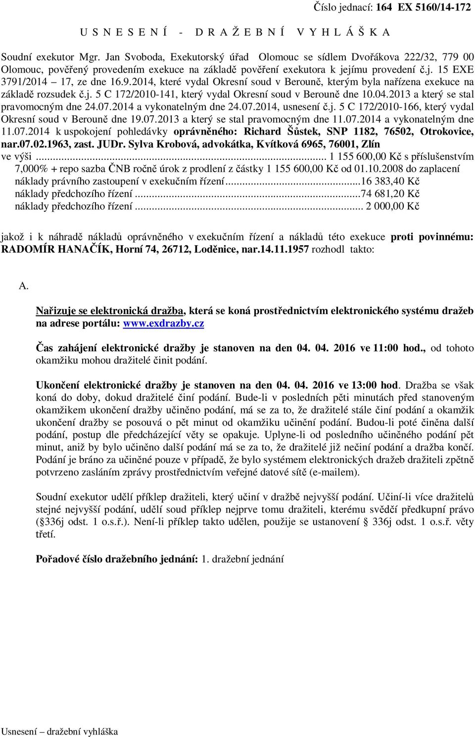 j. 5 C 172/2010-141, který vydal Okresní soud v Berouně dne 10.04.2013 a který se stal pravomocným dne 24.07.2014 a vykonatelným dne 24.07.2014, usnesení č.j. 5 C 172/2010-166, který vydal Okresní soud v Berouně dne 19.