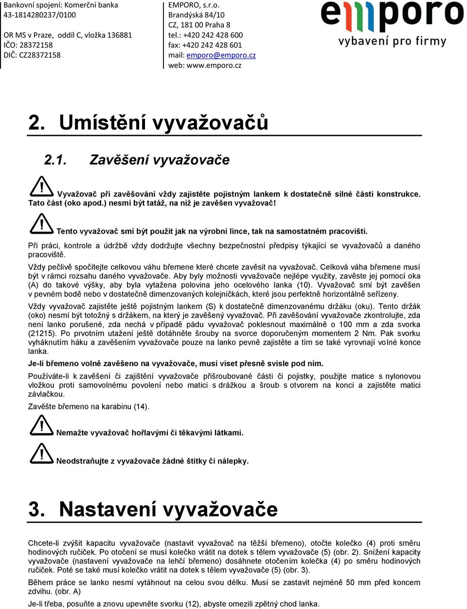 Při práci, kontrole a údržbě vždy dodržujte všechny bezpečnostní předpisy týkající se vyvažovačů a daného pracoviště. Vždy pečlivě spočítejte celkovou váhu břemene které chcete zavěsit na vyvažovač.